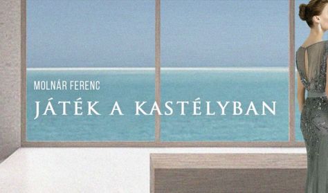 Molnár Ferenc: Játék a kastélyban Molnár Ferenc: Játék a kastélyban