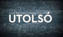 Proton Színház/Rába Roland: UTOLSÓ