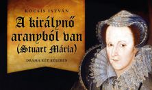 A királynő aranyból van (Stuart Mária) - főpróba