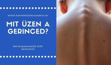 Mit üzen a gerinced? A gerinc pszichoszomatikája - workshop Mit üzen a gerinced? A gerinc pszichoszomatikája - workshop