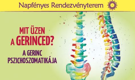 Mit üzen a gerinced? A gerinc pszichoszomatikája - workshop Mit üzen a gerinced? A gerinc pszichoszomatikája - workshop