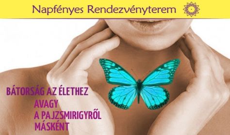 BÁTORSÁG AZ ÉLETHEZ, AVAGY A PAJZSMIRIGYRŐL MÁSKÉPP BÁTORSÁG AZ ÉLETHEZ, AVAGY A PAJZSMIRIGYRŐL MÁSKÉPP