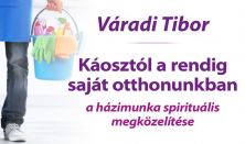 Váradi Tibor: Káosztól a rendig saját otthonunkban – a házimunka spirituális megközelítése