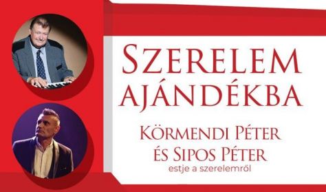 Szerelem ajándékba - Körmendi Péter és Sípos Péter zenés estje a szerelemről