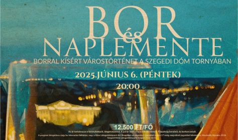 Bor és naplemente - Borral kísért várostörténet a Szegedi Dóm tornyában Bor és naplemente - Borral kísért várostörténet a Szegedi Dóm tornyában