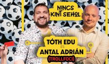 Nincs kint sehol: Futballmagazin & stand-up est - Tóth Edu x Antal Adrián (TrollFoci)