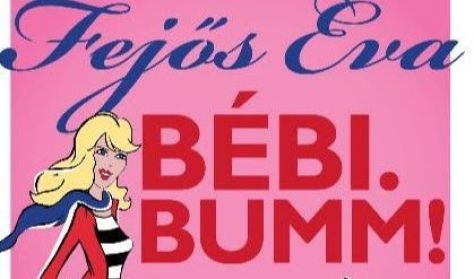 Fejős Éva: Bébi.Bumm! - One Woman Show Fejős Éva: Bébi.Bumm! - One Woman Show