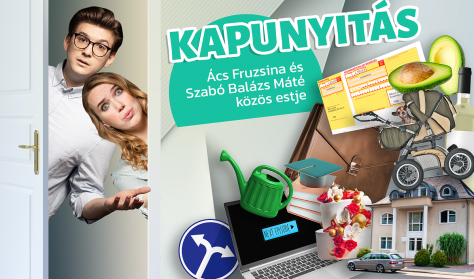 Kapunyitás - Még előtted az élet / Ács Fruzsina és Szabó Balázs Máté közös estje Kapunyitás - Még előtted az élet / Ács Fruzsina és Szabó Balázs Máté közös estje