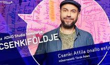 Az ADHD Studio bemutatja: Csenkiföldje - Csenki Attila önálló estje, műsorvezető: Török Ádám