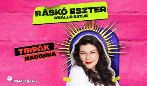 Tirpák Madonna - Ráskó Eszter önálló estje Tirpák Madonna - Ráskó Eszter önálló estje