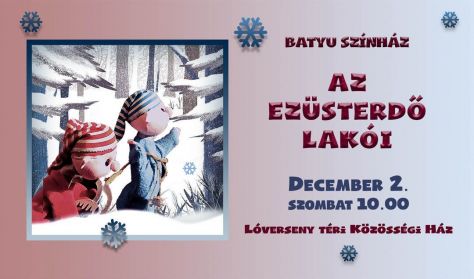 Batyu Színház: AZ EZÜSTERDŐ LAKÓI Batyu Színház: AZ EZÜSTERDŐ LAKÓI