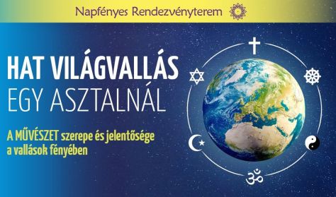 Hat világvallás egy asztalnál - művészet és vallás Hat világvallás egy asztalnál - művészet és vallás
