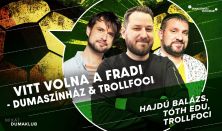 Vitt volna a Fradi - Dumaszínház&Trollfoci: Hajdú Balázs, Tóth Edu, Trollfoci