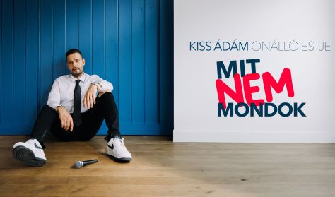 Mit nem mondok! - Kiss Ádám önálló estje - FŐPRÓBA