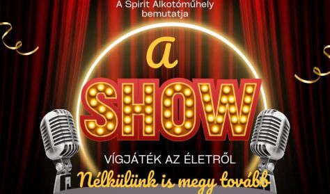 A SHOW nélkülünk megy tovább - vígjáték / a Spirit Alkotóműhely előadása