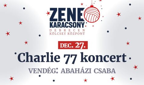 ZENEKARÁCSONY - Charlie 77, Sztárvendég: Abaházi Csaba