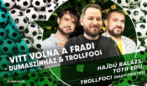 Vitt volna a Fradi - Dumaszínház&Trollfoci: Hajdú Balázs, Tóth Edu, Trollfoci