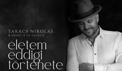 TAKÁCS NIKOLAS és a SWING A’ LA DJANGO:Életem eddigi története című koncertje