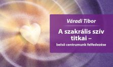 Váradi Tibor: A szakrális szív titkai – belső centrumunk felfedezése