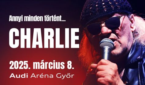 CHARLIE • GYŐR • AUDI ARÉNA • Annyi minden történt... (a 77 év alatt)