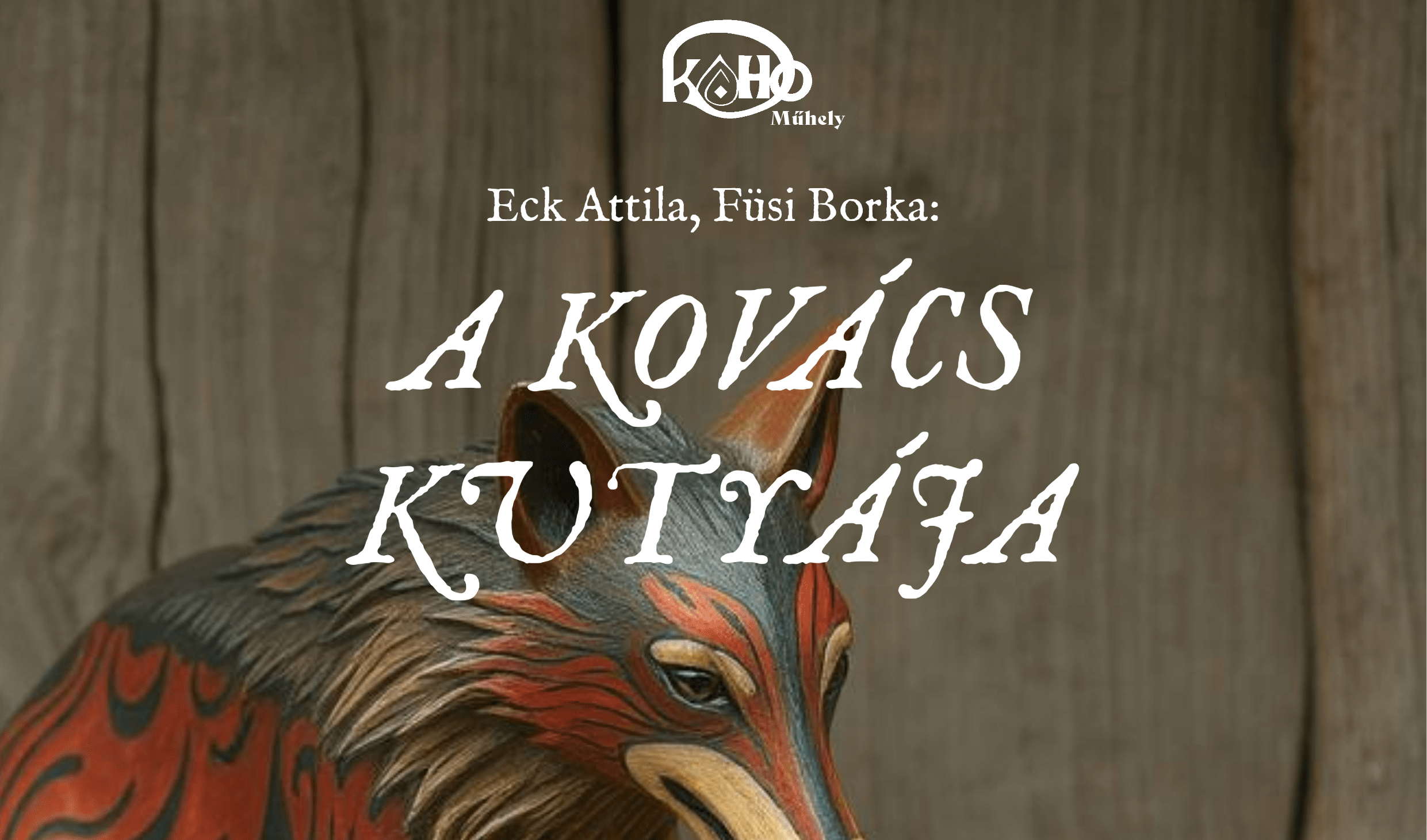 KOHÓ Műhely - Eck Attila, Füsi Borka: A KOVÁCS KUTYÁJA