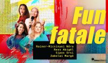 Fun fatale - Rainer-Micsinyei Nóra, Ress Abigél, Sipos Orsi, Zabolai Margó