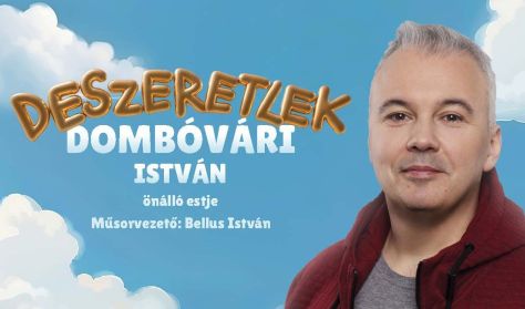 Deszeretlek - Dombóvári István önálló estje, műsorvezető: Bellus István - BEMUTATÓ Deszeretlek - Dombóvári István önálló estje, műsorvezető: Bellus István - BEMUTATÓ