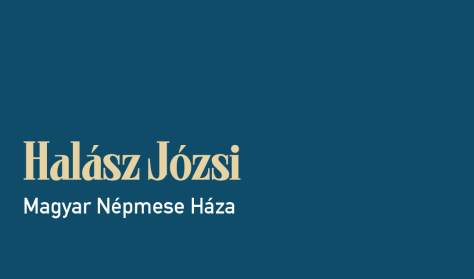 Magyar Népmese Háza: Halász Józsi Magyar Népmese Háza: Halász Józsi