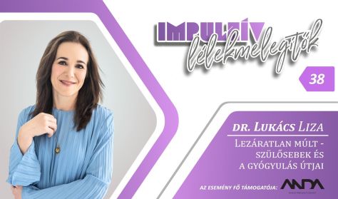 Impulzív Lélekmelegítők - dr. Lukács Liza: Lezáratlan múlt Impulzív Lélekmelegítők - dr. Lukács Liza: Lezáratlan múlt