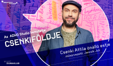Az ADHD Studio bemutatja: Csenkiföldje - Csenki Attila önálló estje, műsorvezető: Jancsik Juli