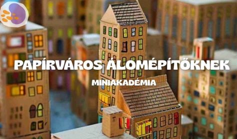 Papírváros Álomépítőknek - Miniakadémia- Kreatív workshop 7-12 éves gyerekeknek