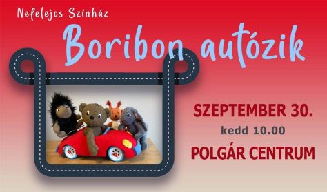 Nefelejcs Bábszínház: BORIBON AUTÓZIK Nefelejcs Bábszínház: BORIBON AUTÓZIK