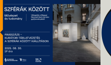 Szférák között - Finisszázs - Kurátori tárlatvezetés