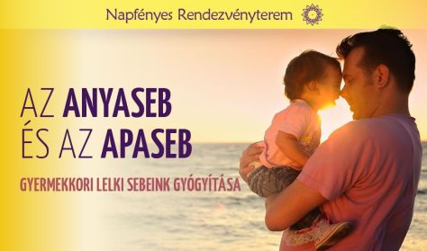 Gyermekkori lelki sebeink gyógyítása: az anyaseb és az apaseb