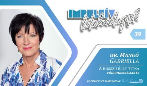 Impulzív Lélekmelegítők – dr. Mangó Gabriella: A hosszú élet titkat