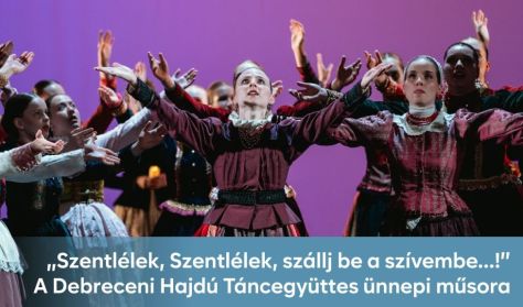 "Szentlélek, Szentlélek, szállj be a szívembe...!" a Debreceni Hajdú Táncegyüttes ünnepi műsora