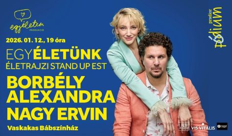 Egy életünk: Borbély Alexandra és Nagy Ervin / Életrajzi stand-up