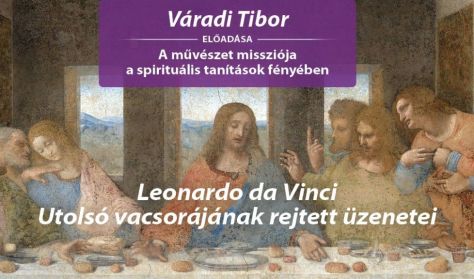 Váradi Tibor: Leonardo da Vinci Utolsó vacsorájának rejtett üzenetei